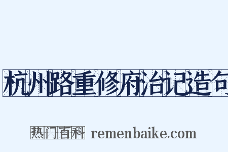 杭州路重修府治记造句是什么意思的图片